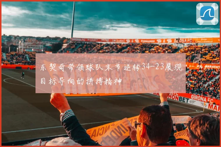 东契奇带领球队末节逆转34-23展现目标导向的拼搏精神
