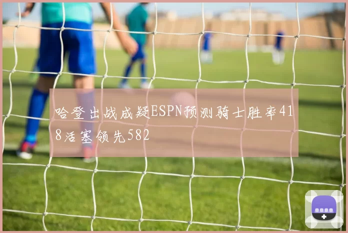 哈登出战成疑ESPN预测骑士胜率418活塞领先582